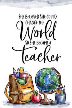 Paperback She Believed She Could Change the World So She Became a Teacher: Teacher appreciation gift - Inspirational Notebook or Journal - 120 blank rulled page Book