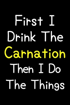 Paperback First I Drink The Carnation Then I Do The Things: Journal (Diary, Notebook) Gift For Carnation Lovers Book