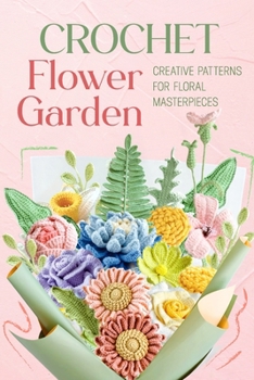 Paperback Crochet Flower Garden: Creative Patterns for Floral Masterpieces Book