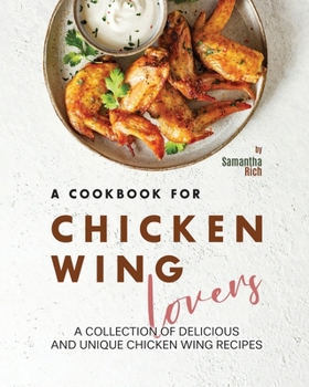 Paperback A Cookbook for Chicken Wing Lovers: A Collection of Delicious and Unique Chicken Wing Recipes Book