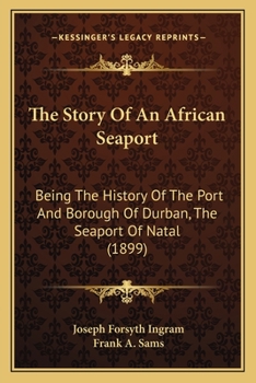 Paperback The Story Of An African Seaport: Being The History Of The Port And Borough Of Durban, The Seaport Of Natal (1899) Book