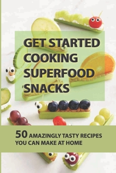 Paperback Get Started Cooking Superfood Snacks: 50 Amazingly Tasty Recipes You Can Make At Home: Making Orange Balsamic Glazed Beets Book