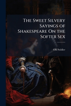 The Sweet Silvery Sayings of Shakespeare on the Softer Sex