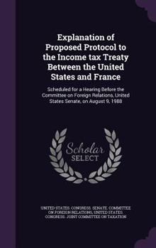 Explanation of Proposed Protocol to the Income Tax Treaty Between the United States and France: Scheduled for a Hearing Before the Committee on Foreign Relations, United States Senate, on August 9, 19