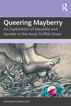 Queering Mayberry: An Exploration of Sexuality and Gender in the Andy Griffith Show