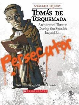 Tomás De Torquemada: Architect of Torture During the Spanish Inquisition (A Wicked History) - Book  of the A Wicked History