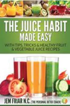 Paperback The Juice Habit Made Easy: With Tips, Tricks & Healthy Fruit & Vegetable Juice Recipes Book