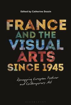 Hardcover France and the Visual Arts Since 1945: Remapping European Postwar and Contemporary Art Book