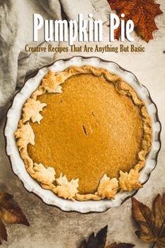 Paperback Pumpkin Pie: Creative Recipes That Are Anything But Basic: Pie Recipes Book