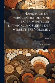 Handbuch Der Vergleichenden Und Experimentellen Entwicklungslehre Der Wirbeltiere, Volume 2, Part 3