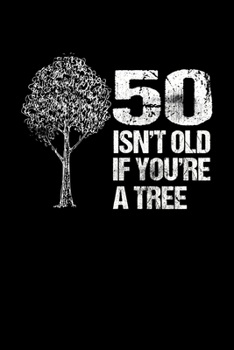 50 Isn't Old If You're A Tree: College Ruled Lined Writing Notebook Journal, 6x9, 120 Pages