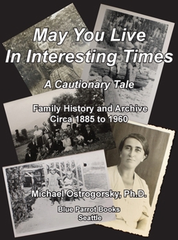 Hardcover May You Live In Interesting Times: A Cautionary Tale: Family Memoir and Archive Circa 1885 to 1960 Book