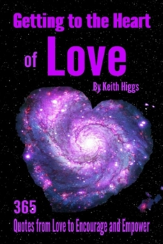 Paperback Getting to the Heart of Love - 365 Quotes from Love to Encourage and Empower. Book