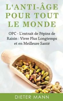 Paperback L'anti-âge Pour Tout Le Monde: OPC - L'extrait de Pépins de Raisin: Vivre Plus Longtemps et en Meilleure Santé [French] Book