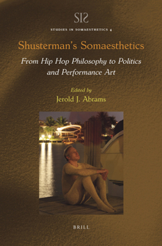 Hardcover Shusterman's Somaesthetics: From Hip Hop Philosophy to Politics and Performance Art Book