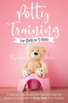 Paperback Potty Training for Girls in 3 days: A Step-by-Step Guide with Tips and Tricks for Modern Busy Parents to Potty-Train Their Toddlers Book