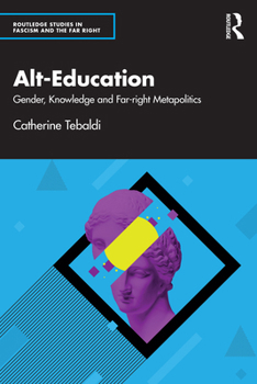 Alt-Education: Gender, Knowledge and Far-right Metapolitics (Routledge Studies in Fascism and the Far Right)