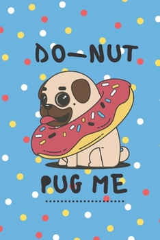 Paperback Do-Nut Pug Me: Journal For Pug Lovers Book