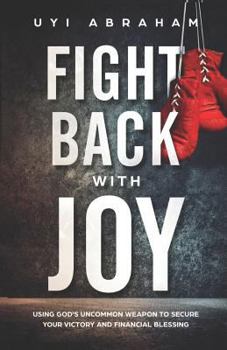 Paperback Fight Back with Joy: Using God's Uncommon Weapon to Secure Your Victory and Financial Blessing Book
