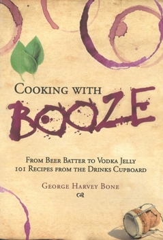 Hardcover Cooking with Booze: From Beer Batter to Vodka Jelly, 101 Recipes from the Liquor Cabinet Book