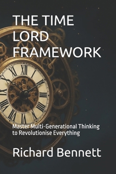 Paperback The Time Lord Framework: Master Multi-Generational Thinking to Revolutionise Everything Book