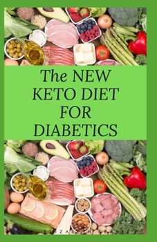 Paperback The New Keto Diet for Diabetics: Keto Diet for Diabetics Type 2 and Type 1 Includes: Meal Plan, Food List, Delicious Recipe And Cookbook Book
