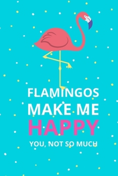 Paperback Flamingos Make Me Happy You Not So Much: Womens Flamingo Lover Notebook, Cute Flamingo Notebook, flamingo gifts for adultsr: Lined Notebook / Journal Book