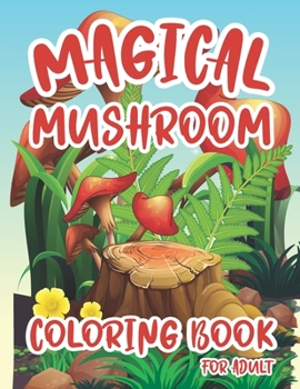 Magical Mushroom Coloring Book For Adult: Magical Mushroom Coloring Book Designs For Adults Relaxation with Stress Relieving Designs
