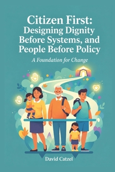 Citizen First: Designing Dignity Before Systems, and People Before Policy