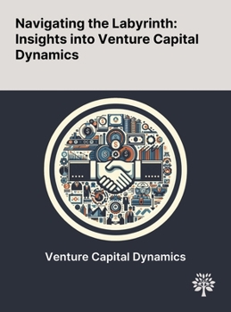 Hardcover Navigating the Labyrinth: Insights Into Venture Capital Dynamics Book