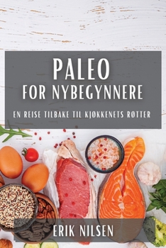 Paperback Paleo for Nybegynnere: En Reise Tilbake til Kjøkkenets Røtter [Norwegian] Book