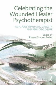 Paperback Celebrating the Wounded Healer Psychotherapist: Pain, Post-Traumatic Growth and Self-Disclosure Book