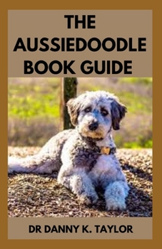 Paperback The Aussiedoodle Book Guide: The Essential Guide to Raising Your Aussiedoodle Healthy Book