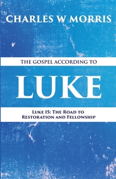 Paperback The Gospel According to Luke: Luke 15: The Road to Restoration and Fellowship Book