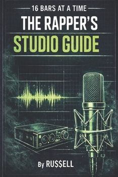 16 Bars at a Time - A Rapper's Studio Guide (How to Rap)