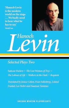 Paperback Hanoch Levin: Selected Plays Two: Suitcase Packers; The Lost Women of Troy; The Labour of Life; Walkers in the Dark; Requiem Book