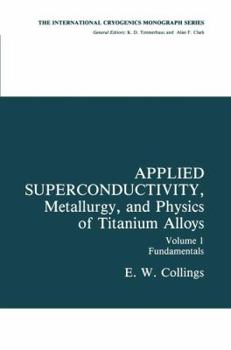 Paperback Applied Superconductivity, Metallurgy, and Physics of Titanium Alloys: Fundamentals Alloy Superconductors: Their Metallurgical, Physical, and Magnetic Book
