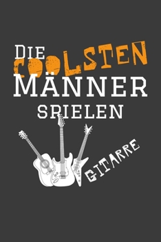 Die coolsten Männer spielen Gitarre.: Linierter DinA 5 Jahres-Kalender 2020 für Musikerinnen und Musiker Terminplaner Musik Kalender (German Edition)