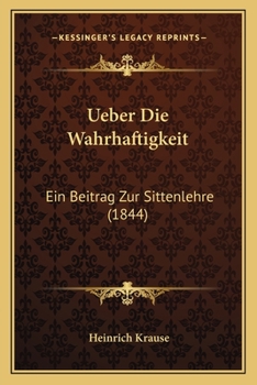 Paperback Ueber Die Wahrhaftigkeit: Ein Beitrag Zur Sittenlehre (1844) [German] Book