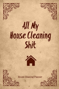 Paperback All My House Cleaning Shit, House Cleaning Planner: Daily Weekly Check List Routine For The Year For Your Home Journal Book