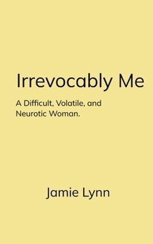 Paperback Irrevocably Me A Difficult, Volatile, and Neurotic Woman. Book