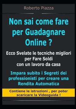 Paperback Non sai come fare per Guadagnare Online ? Ecco Svelate le tecniche migliori per Fare Soldi con un lavoro da casa: Impara i Segreti dei professionisti [Italian] Book