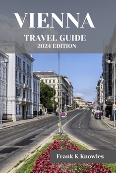 VIENNA TRAVEL GUIDE 2024: "Vienna Unveiled: Your Ultimate Travel Guide