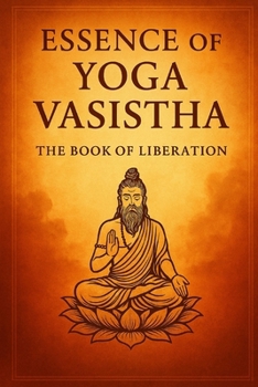 Essence of Yoga Vasistha: The Book of Liberation