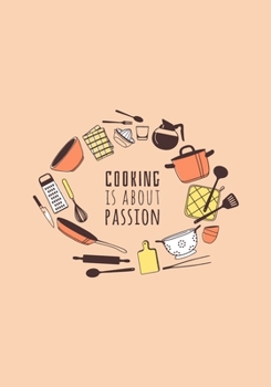 Cooking Is About Passion: Blank Food Journal To Collect And Organise Your Custom Recipes - 7"x10"