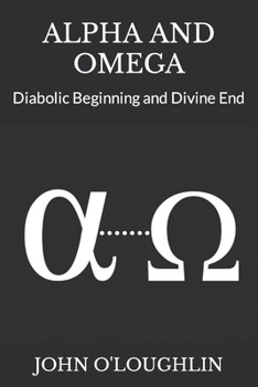 Paperback Alpha and Omega: Diabolic Beginning and Divine End Book