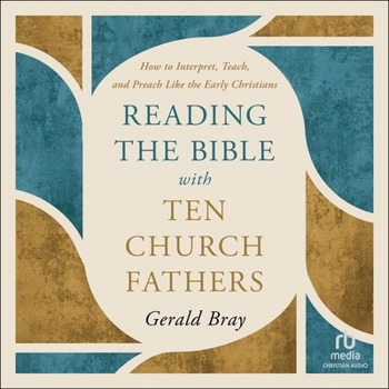 Reading the Bible with Ten Church Fathers: How to Interpret, Teach, and Preach Like the Early Christians