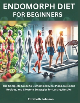 Paperback Endomorph Diet For Beginners: The Complete Guide to Customized Meal Plans, Delicious Recipes, and Lifestyle Strategies for Lasting Results Book