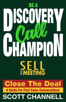 Paperback BE A DISCOVERY CALL CHAMPION: Sell the Meeting, Close the Deal. a Guide for First Sales Conversations Book