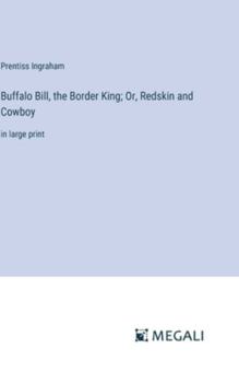 Hardcover Buffalo Bill, the Border King; Or, Redskin and Cowboy: in large print Book